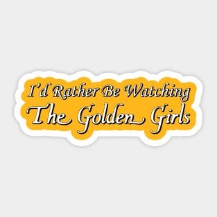 I'd Rather Be Watching The Golden Girls Sticker